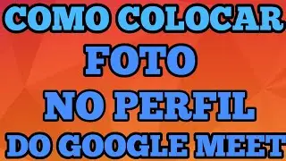 COMO COLOCAR FOTO NO PERFIL DO GOOGLE MEET