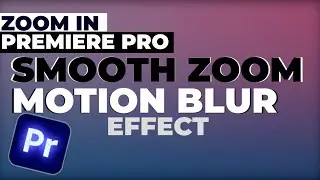 Create Smooth Zoom In Animation Effect with motion blur In Premiere Pro