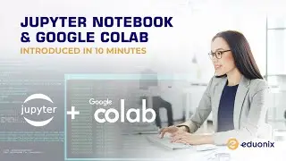 Jupyter Notebook & Google Colab Introduced In 10 Minutes | Eduonix | AI & ML Liftetime Membership