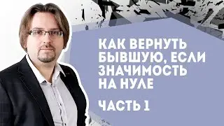 Как вернуть бывшую. Подъем значимости с нуля. Часть 1. Подготовка (18+)