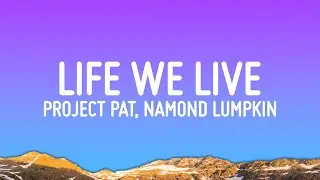 Project Pat - Life We Live (Lyrics) ft. Namond Lumpkin, Edgar Fletcher