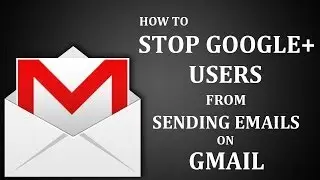 How To Stop Google Plus Users From Sending Emails on Gmail?