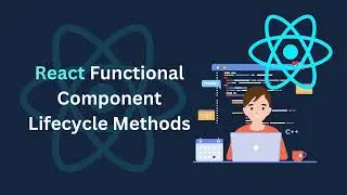 React Functional Component Lifecycle Methods compared to Class Based Components lifecycle Methods