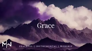 Grace | Soaking Worship Music Into Heavenly Sounds // Instrumental Soaking Worship