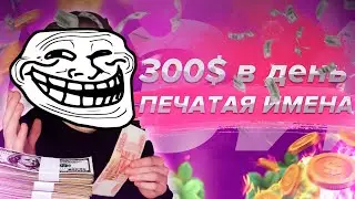 ЗАРАБАТЫВАЙ 300$ ПЕЧАТАЯ ИМЕНА! Как заработать в интернете без вложений