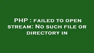 PHP : failed to open stream: No such file or directory in