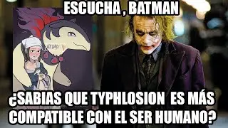 BATMAN, ¿SABIAS QUE TYPHLOSION, CANONICAMENTE  ES AUN MÁS COMPATIBLE CON LOS HUMANOS?