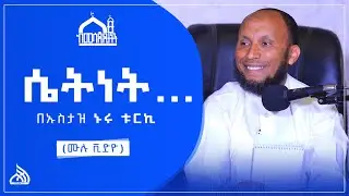 #Ethiopia ሴትነት | ሙሉ ቪዲዮ | ኡስታዝ ኑሩ ቱርኪ Ustaz Nuru Turkey