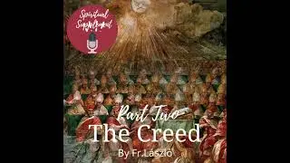 The Creed (Part 2): A brief History of the Nicene Creed  -Spiritual Supplement by Fr. Laszlo