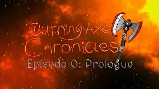 Burning Axe Chronicles: Episode 0 - Prologue