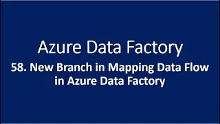 58. New Branch in Mapping Data Flow in Azure Data Factory