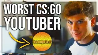 THE WORST CS:GO YOUTUBER (Incompetent)