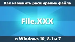 Как изменить расширение файла Windows 10, 8.1 и Windows 7