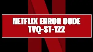 How To Resolve Netflix Error Code tvq-st-122?