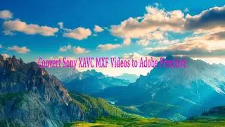 Convert Sony XAVC MXF Videos to Adobe Premiere