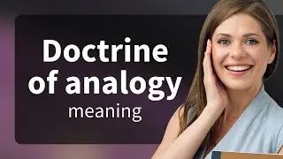 Doctrine of analogy • DOCTRINE OF ANALOGY meaning