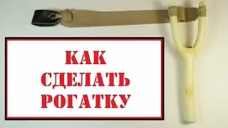 Как сделать рогатку.