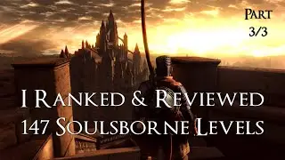 I Ranked & Reviewed 147 Soulsborne Levels | Part 3/3