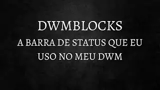 DWMBLOCKS - Uma barra de status modular para o seu DWM.