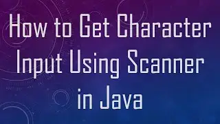 How to Get Character Input Using Scanner in Java