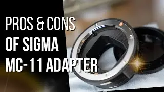 The Pros & Cons of the Sigma MC-11 Adapter (Canon EF to Sony E)