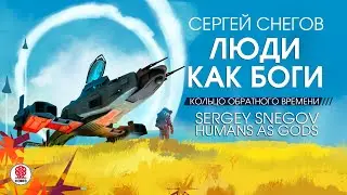 СЕРГЕЙ СНЕГОВ «ЛЮДИ КАК БОГИ. КОЛЬЦО ОБРАТНОГО ВРЕМЕНИ» Аудиокнига. Читает Всеволод Кузнецов