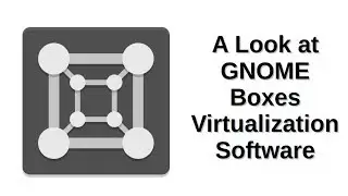 A Look at GNOME Boxes Virtualization Software