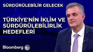 Sürdürülebilir Gelecek - Türkiye'nin İklim ve Sürdürülebilirlik Hedefleri | 6 Eylül 2024