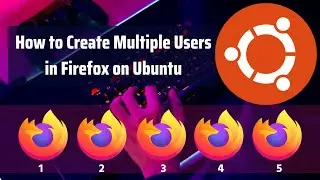 How to Create Multiple Users in Firefox on Ubuntu