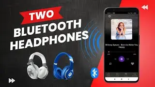 Connect Two Bluetooth Headphones at Once on Android Phone