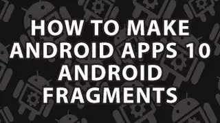 How to Make Android Apps 10 Android Fragments