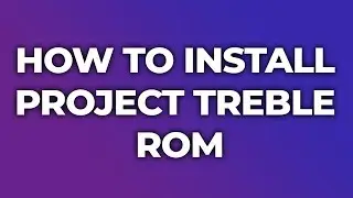 How To Install Project Treble ROM