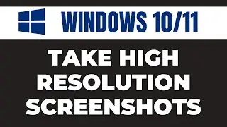 How to Take High Resolution Screenshots in Windows 11