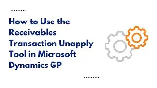 How to Use the Receivables Transaction Unapply Tool in Microsoft Dynamics GP