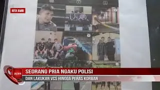SEORANG PRIA NGAKU POLISI DAN LAKUKAN VCS HINGGA PERAS KORBAN
