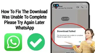 Fix The Download was Unable to Complete Please Try Again Later Whatsapp