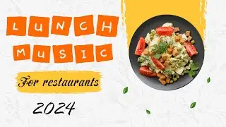 Lunch music for restaurant - 2024 Instrumental Lunchtime Playlist