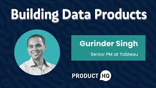 Building Data Products Webinar with Gurinder Singh, Senior PM with Tableau