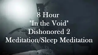 Dishonored 2: [IN THE VOID] 8-Hour Meditation/Sleep Meditation -HD-