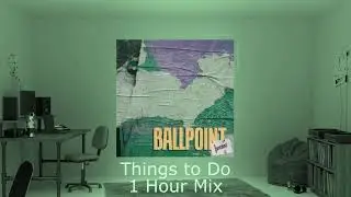 Ballpoint - Things to Do | 1 Hour Mix