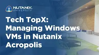 Tech TopX: Managing Windows VMs in Nutanix Acropolis