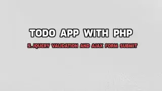 Part 5 | Build a Todo List Application with PHP and MYSQL | JQuery validation and ajax form submit