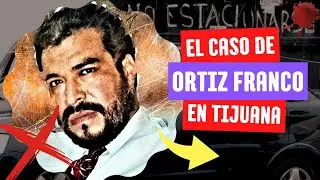 El Caso de Francisco Ortiz Franco en Tijuana