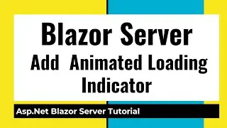 Blazor Server Tutorial : Animated Loading Spinning Indicator CSS