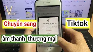 Cách chuyển âm thanh thường sang âm thanh thương mại Tiktok - Vtech.