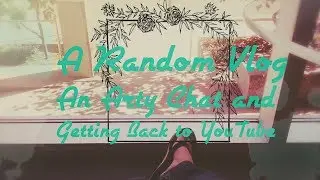 A Random Vlog, Arty Chat and Getting Back Into YouTube