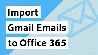 How to Import Gmail Emails to Office 365?