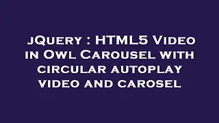 jQuery : HTML5 Video in Owl Carousel with circular autoplay video and carosel