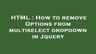 HTML : How to remove Options from multiselect dropdown in Jquery