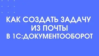 327 - Как создать задачу из почты в 1С:Документооборот